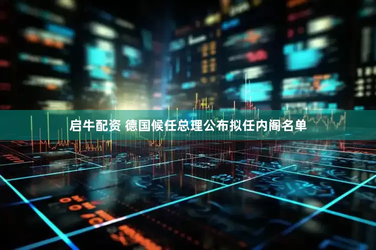 启牛配资 德国候任总理公布拟任内阁名单