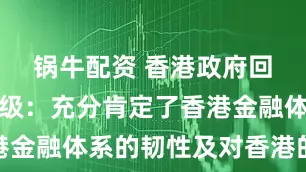 锅牛配资 香港政府回应惠誉评级：充分肯定了香港金融体系的韧性及对香港的信心